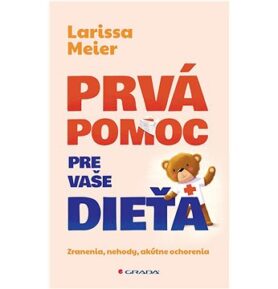 Prvá pomoc pre vaše dieťa: Zranenia, nehody, akútne ochorenia
