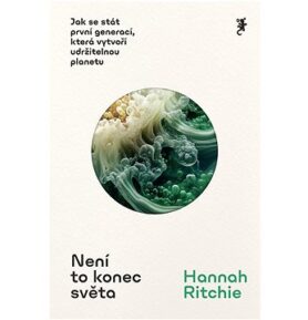 Není to konec světa: Jak se stát první generací, která vytvoří udržitelnou planetu