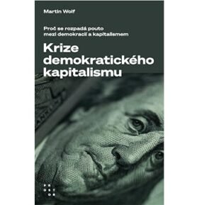 Krize demokratického kapitalismu: Proč se rozpadá pouto mezi demokracií a kapitalismem