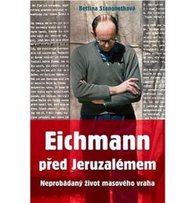 Eichmann před Jeruzalémem: Neprobádaný život masového vraha