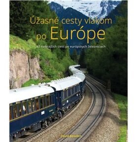 Úžasné cesty vlakom po Európe: 40 najkrajších ciest po európskych železniciach