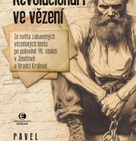 Revolucionáři ve vězení: Ze světa zabavených vězeňských textů po polovině 19. století v Josefově a H