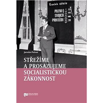 Střežíme a prosazujeme socialistickou zákonnost: Nejvyšší orgány československé prokuratury a jejich