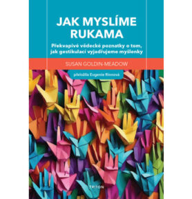 Jak myslíme rukama: Překvapivé vědecké poznatky o tom, jak gestikulací vyjadřujeme myšlenky
