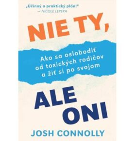 Nie ty, ale oni: Ako sa oslobodiť od toxických rodičov ažiť si po svojom