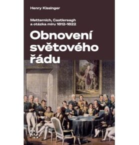 Obnovení světového řádu: Metternich, Castlereagh a potíže s mírem v letech 1812-1822