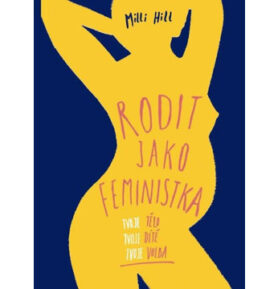 Rodit jako feministka: Tvoje tělo, tvoje dítě, tvoje volba