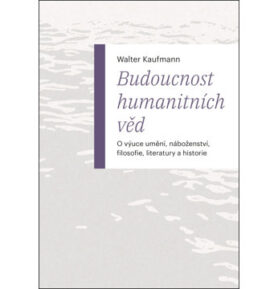 Budoucnost humanitních věd: O výuce umění, náboženství, filosofie, literatury a historie