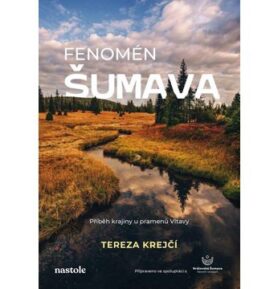 Fenomén Šumava: Příběh krajiny u pramenů Vltavy