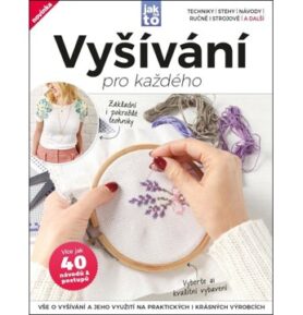 Vyšívání pro každého: Vyšívání a jeho využití na praktických i krásných výrobcích