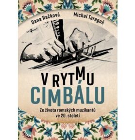 V rytmu cimbálu: Příběhy ze života česko-slovensko-maďarských romských muzikantů ve 20. století