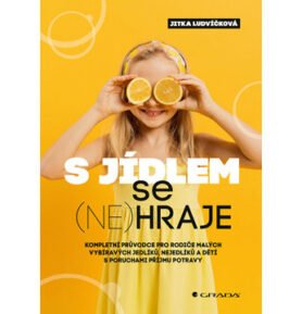 S jídlem se (ne)hraje: Kompletní průvodce pro rodiče malých vybíravých jedlíků, nejedlíků