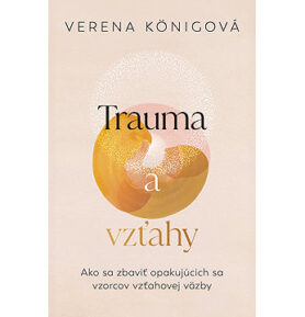 Trauma a vzťahy: Ako sa zbaviť opakujúcich sa vzorcov vzťahovej väzby