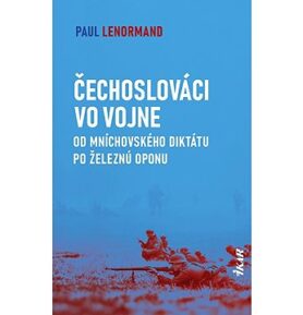 Čechoslováci vo vojne: Od Mníchovského diktátu po železnú oponu
