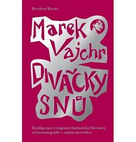 Divačky snů: Konfigurace a stigmata fantastické literatury a kinematografie v raném novověku