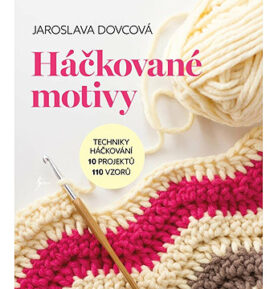 Háčkované motivy: Techniky háčkování, 10 projektů, 110 vzorů