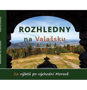 Rozhledny na Valašsku: 26 výletů po východní Moravě