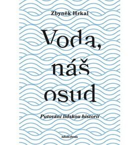 Voda, náš osud: Putování lidskou historií