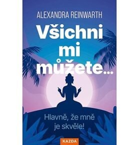 Všichni mi můžete…: Hlavně, že mně je skvěle!