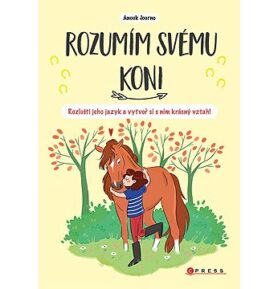 Rozumím svému koni: Rozlušti jeho jazyk a vytvoř si s ním krásný vztah!