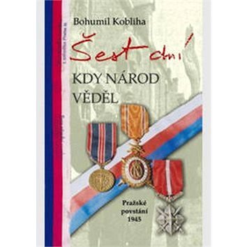 Šest dní kdy národ věděl: Pražské povstání 1945