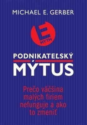 Podnikateľský mýtus: Prečo väčšina malých firiem nefunguje a ako to zmeniť