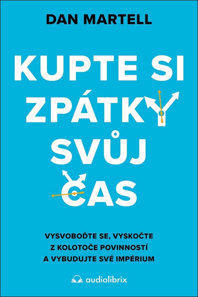 Kupte si zpátky svůj čas: Vysvoboďte se, vyskočte z kolotoče povinností a vybudujte své impérium