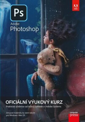 Adobe Photoshop Oficiální výukový kurz: Praktická učebnice od tvůrců softwaru v Adobe Systems